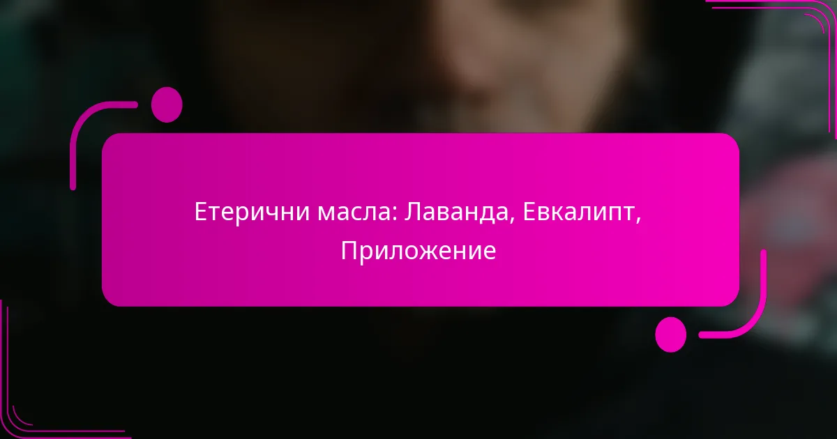 Етерични масла: Лаванда, Евкалипт, Приложение