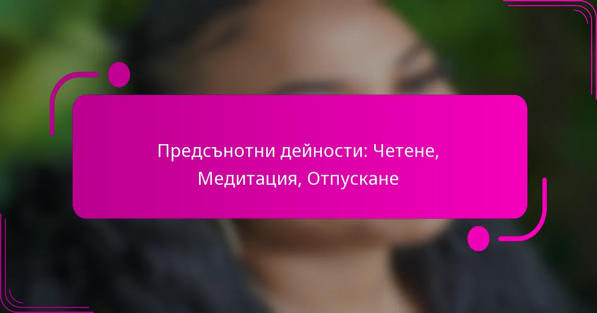 Предсънотни дейности: Четене, Медитация, Отпускане