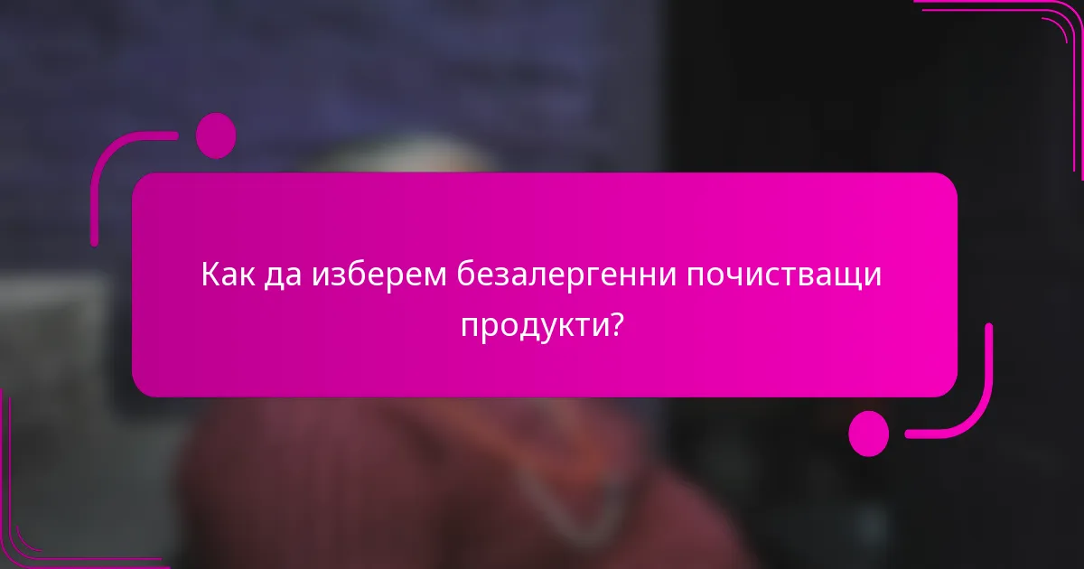 Как да изберем безалергенни почистващи продукти?