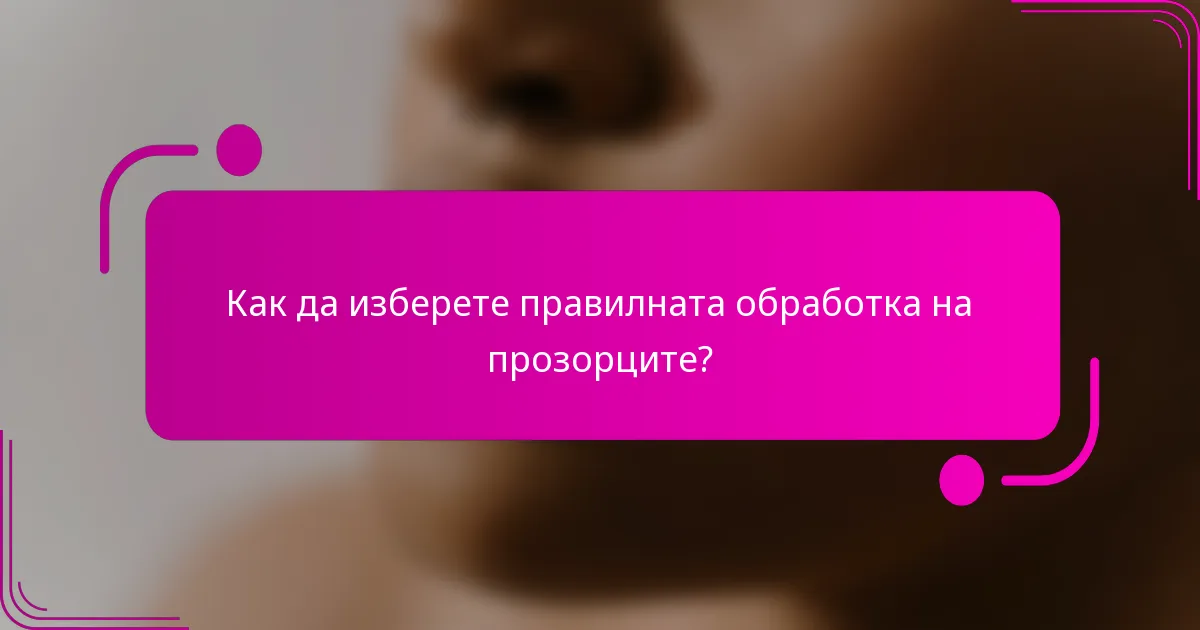 Как да изберете правилната обработка на прозорците?