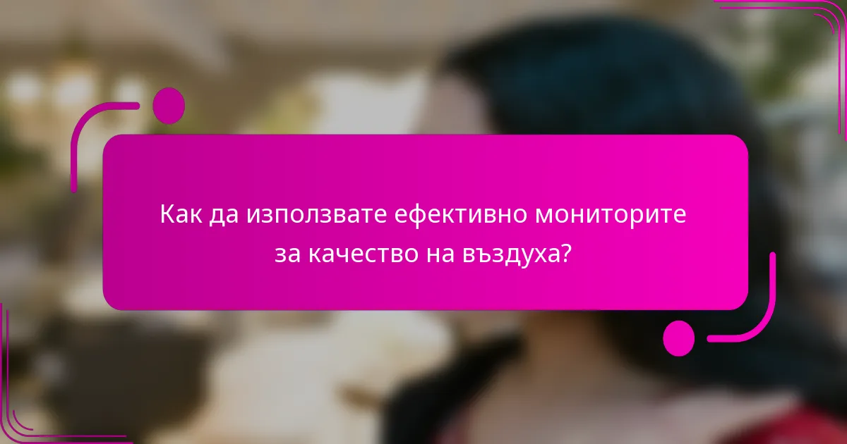 Как да използвате ефективно мониторите за качество на въздуха?