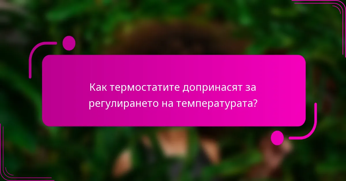 Как термостатите допринасят за регулирането на температурата?