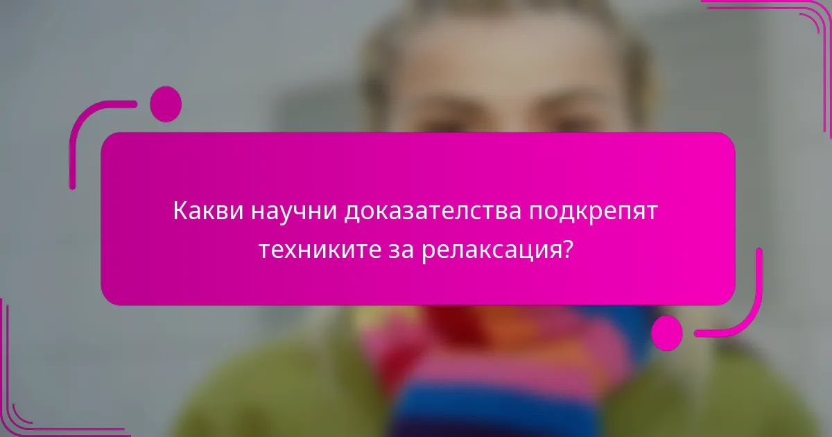 Какви научни доказателства подкрепят техниките за релаксация?