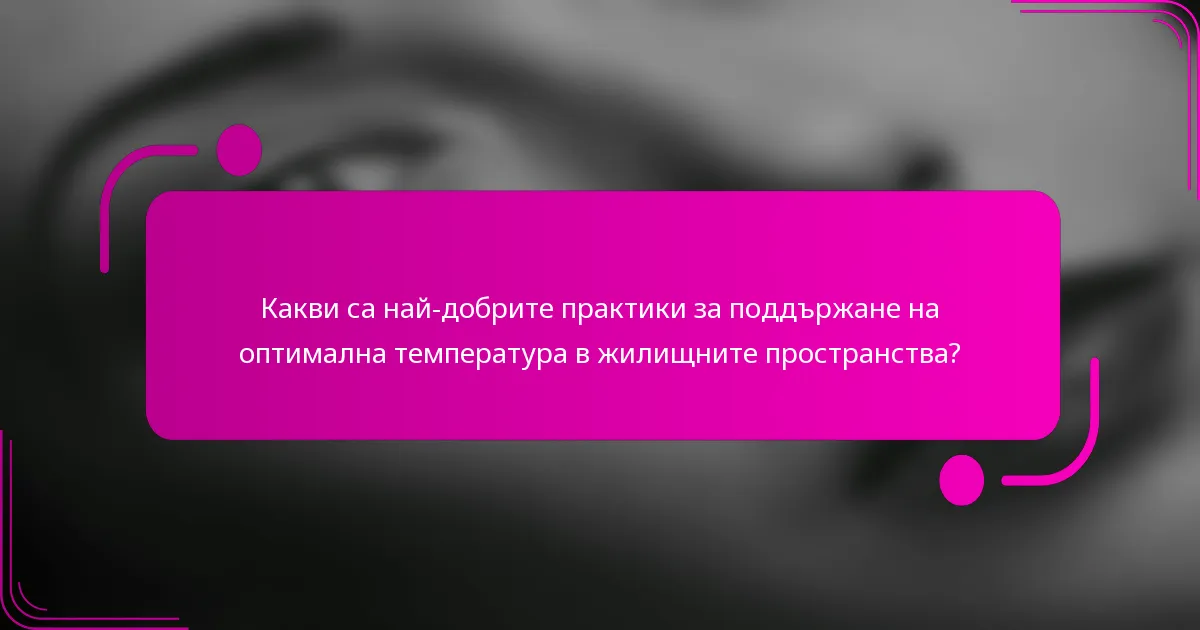 Какви са най-добрите практики за поддържане на оптимална температура в жилищните пространства?