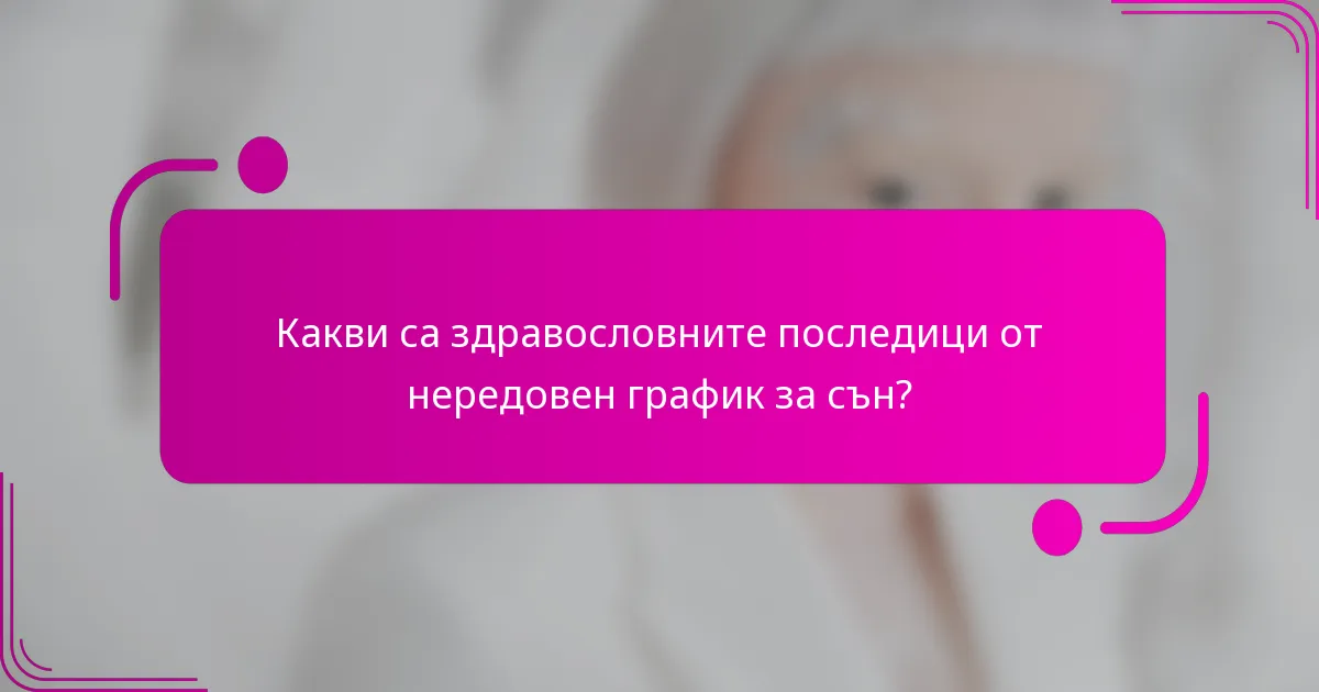 Какви са здравословните последици от нередовен график за сън?