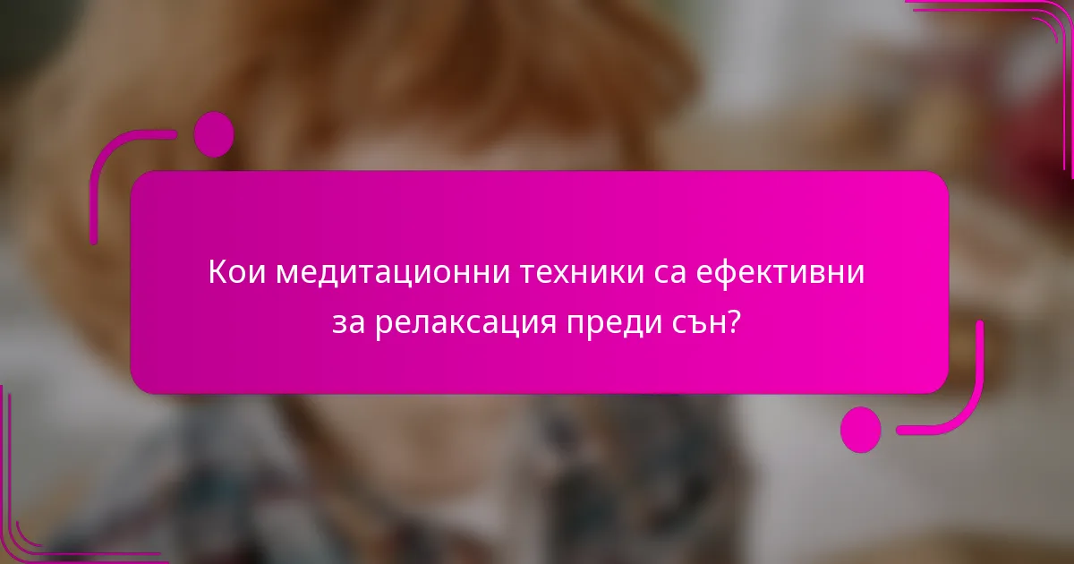 Кои медитационни техники са ефективни за релаксация преди сън?