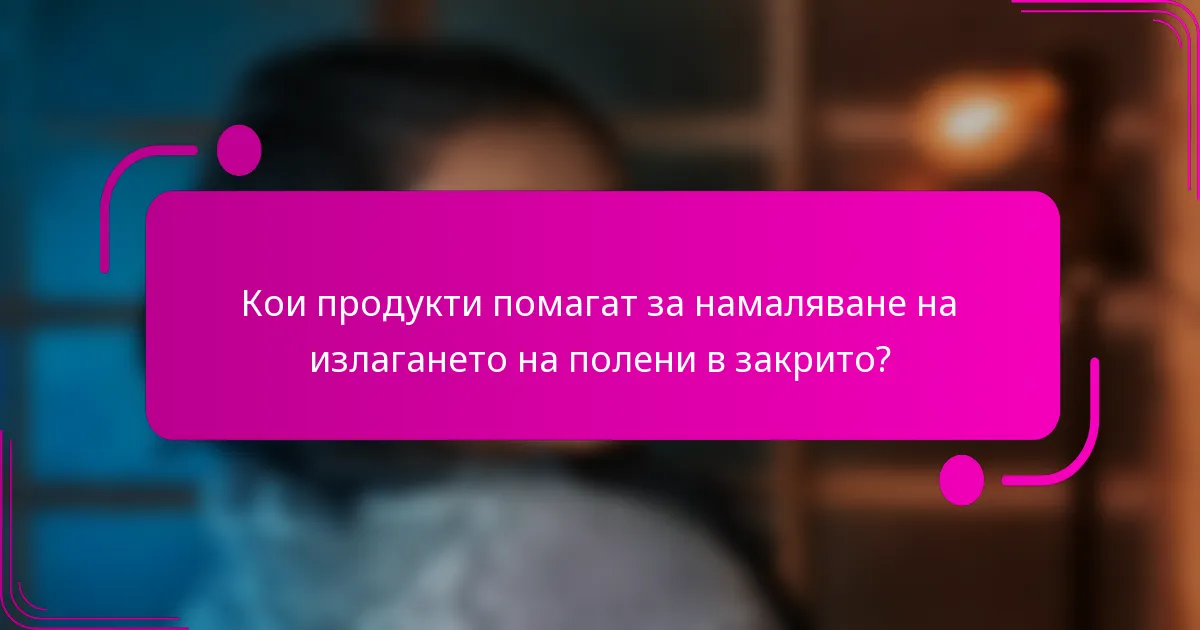 Кои продукти помагат за намаляване на излагането на полени в закрито?